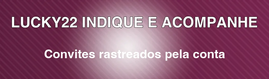 LUCKY22: indique amigos e acompanhe pela conta